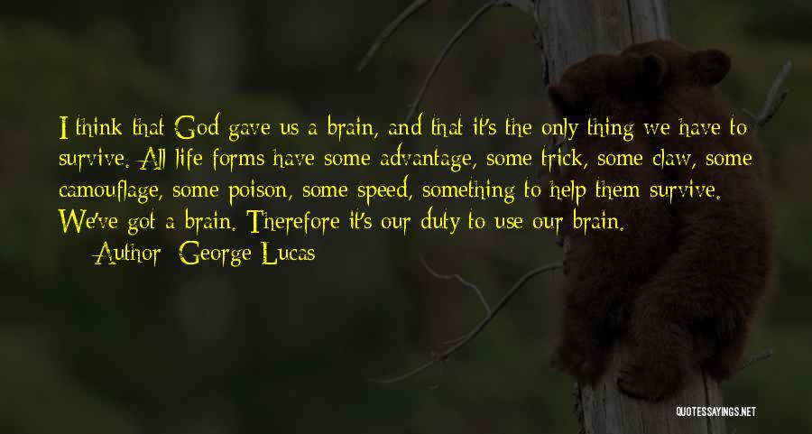 George Lucas Quotes: I Think That God Gave Us A Brain, And That It's The Only Thing We Have To Survive. All Life
