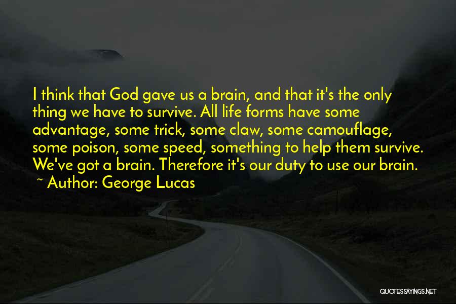 George Lucas Quotes: I Think That God Gave Us A Brain, And That It's The Only Thing We Have To Survive. All Life