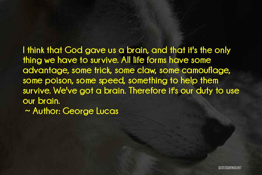 George Lucas Quotes: I Think That God Gave Us A Brain, And That It's The Only Thing We Have To Survive. All Life