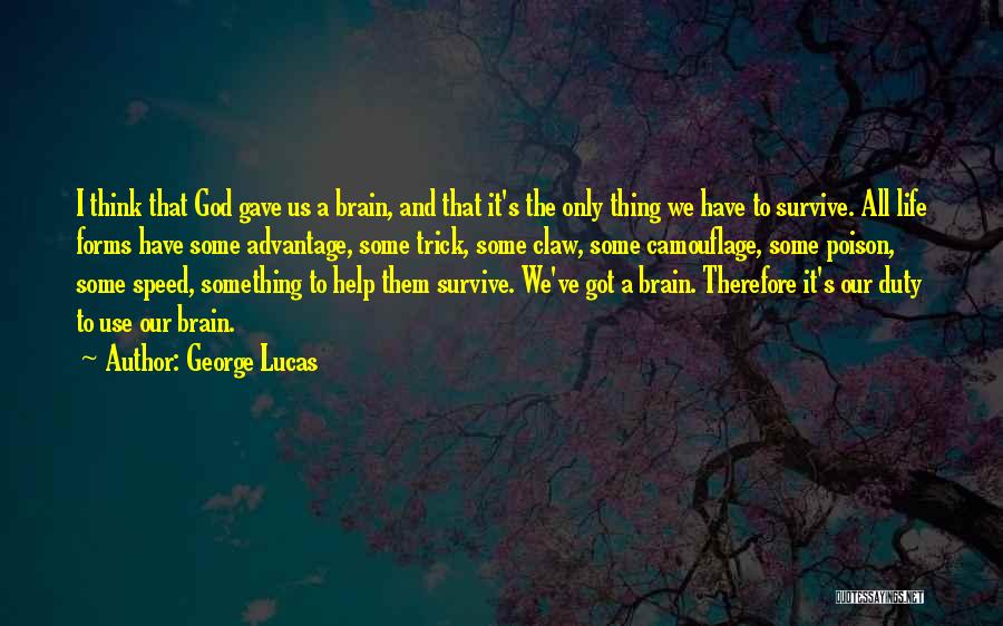 George Lucas Quotes: I Think That God Gave Us A Brain, And That It's The Only Thing We Have To Survive. All Life