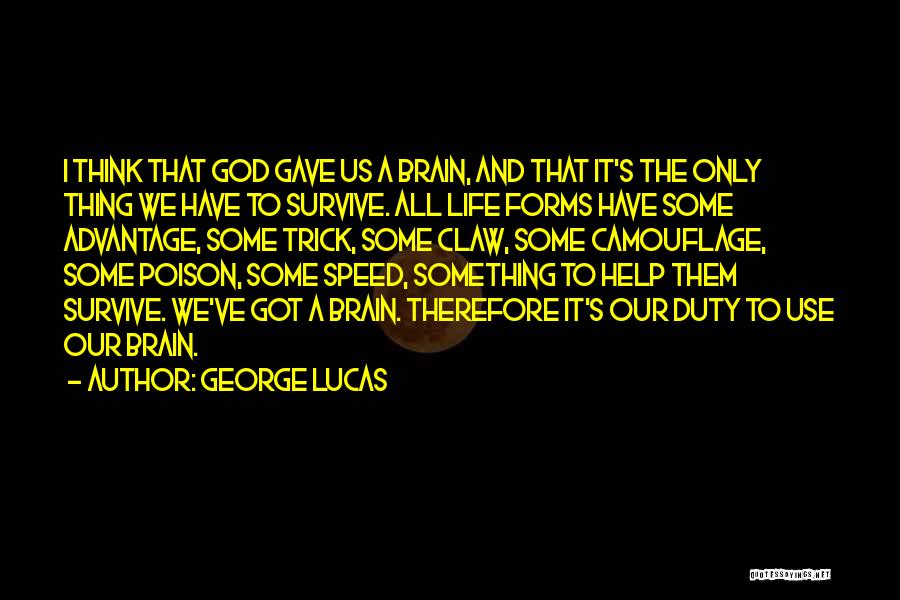 George Lucas Quotes: I Think That God Gave Us A Brain, And That It's The Only Thing We Have To Survive. All Life
