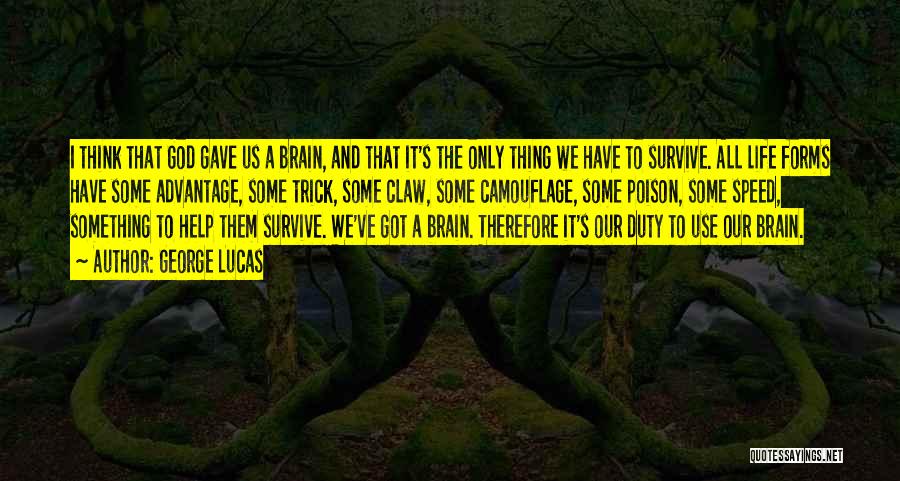 George Lucas Quotes: I Think That God Gave Us A Brain, And That It's The Only Thing We Have To Survive. All Life