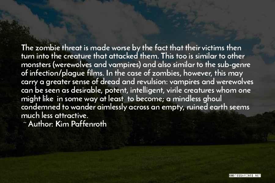 Kim Paffenroth Quotes: The Zombie Threat Is Made Worse By The Fact That Their Victims Then Turn Into The Creature That Attacked Them.