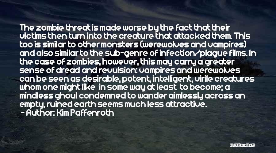 Kim Paffenroth Quotes: The Zombie Threat Is Made Worse By The Fact That Their Victims Then Turn Into The Creature That Attacked Them.