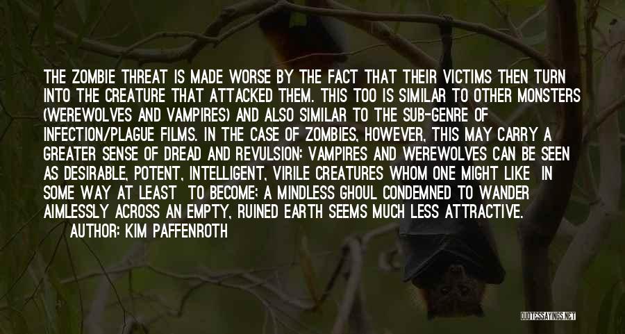 Kim Paffenroth Quotes: The Zombie Threat Is Made Worse By The Fact That Their Victims Then Turn Into The Creature That Attacked Them.