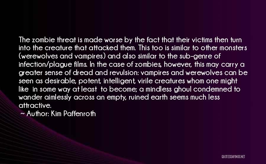 Kim Paffenroth Quotes: The Zombie Threat Is Made Worse By The Fact That Their Victims Then Turn Into The Creature That Attacked Them.