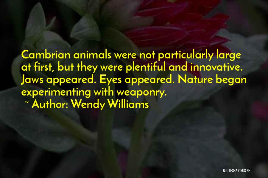 Wendy Williams Quotes: Cambrian Animals Were Not Particularly Large At First, But They Were Plentiful And Innovative. Jaws Appeared. Eyes Appeared. Nature Began