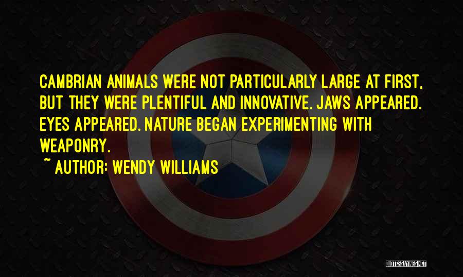 Wendy Williams Quotes: Cambrian Animals Were Not Particularly Large At First, But They Were Plentiful And Innovative. Jaws Appeared. Eyes Appeared. Nature Began