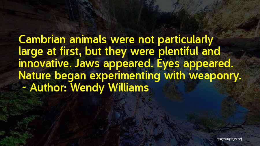 Wendy Williams Quotes: Cambrian Animals Were Not Particularly Large At First, But They Were Plentiful And Innovative. Jaws Appeared. Eyes Appeared. Nature Began