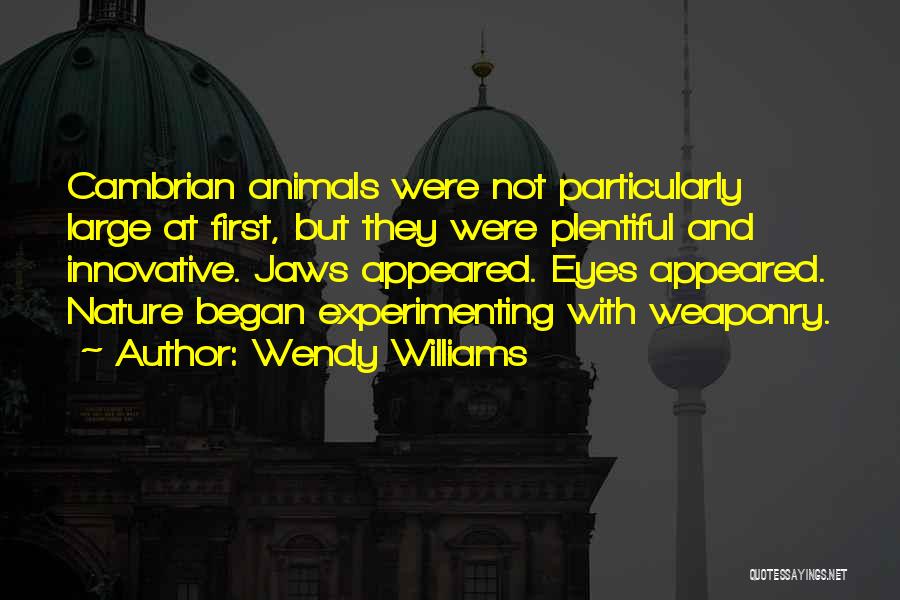 Wendy Williams Quotes: Cambrian Animals Were Not Particularly Large At First, But They Were Plentiful And Innovative. Jaws Appeared. Eyes Appeared. Nature Began