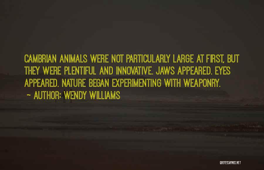 Wendy Williams Quotes: Cambrian Animals Were Not Particularly Large At First, But They Were Plentiful And Innovative. Jaws Appeared. Eyes Appeared. Nature Began