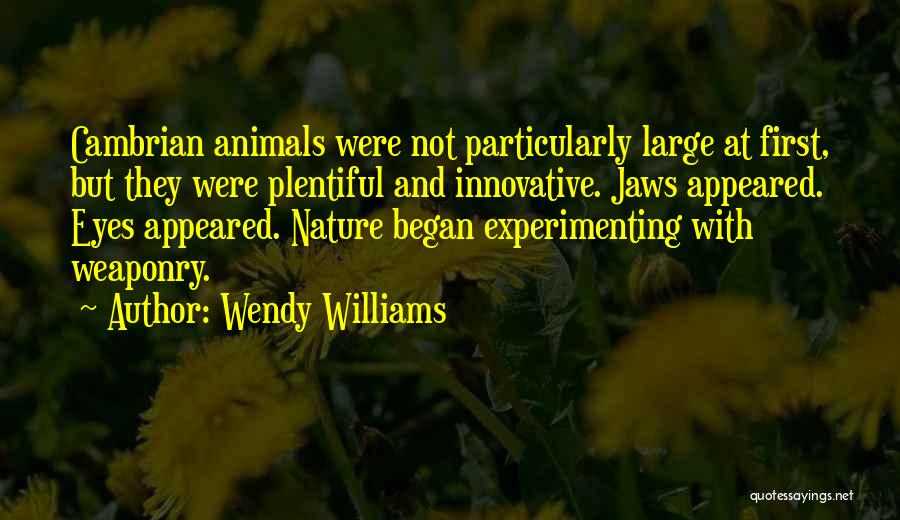 Wendy Williams Quotes: Cambrian Animals Were Not Particularly Large At First, But They Were Plentiful And Innovative. Jaws Appeared. Eyes Appeared. Nature Began