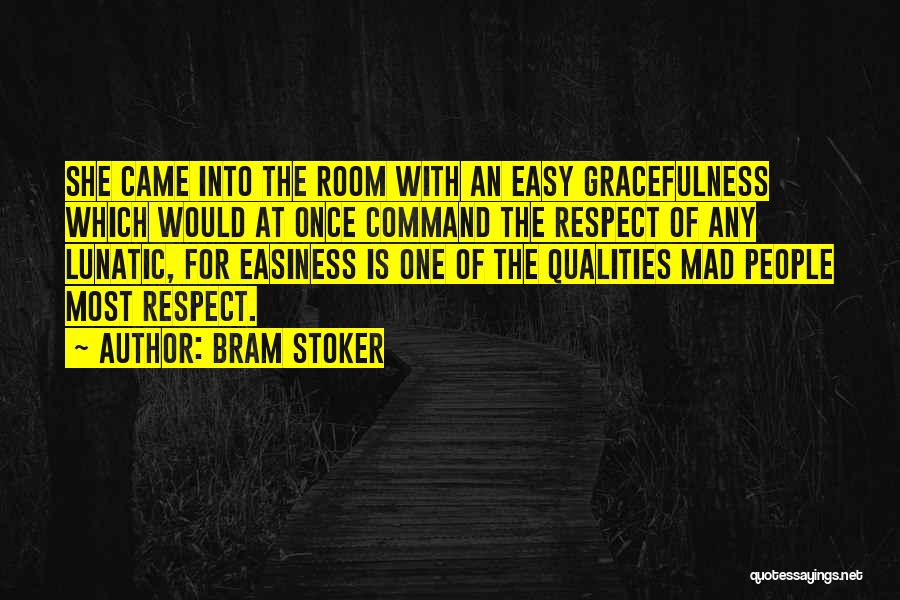 Bram Stoker Quotes: She Came Into The Room With An Easy Gracefulness Which Would At Once Command The Respect Of Any Lunatic, For