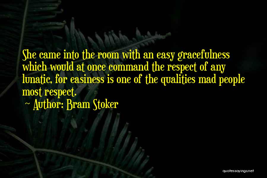 Bram Stoker Quotes: She Came Into The Room With An Easy Gracefulness Which Would At Once Command The Respect Of Any Lunatic, For