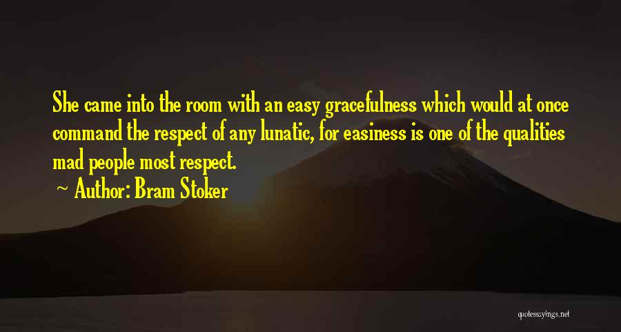Bram Stoker Quotes: She Came Into The Room With An Easy Gracefulness Which Would At Once Command The Respect Of Any Lunatic, For
