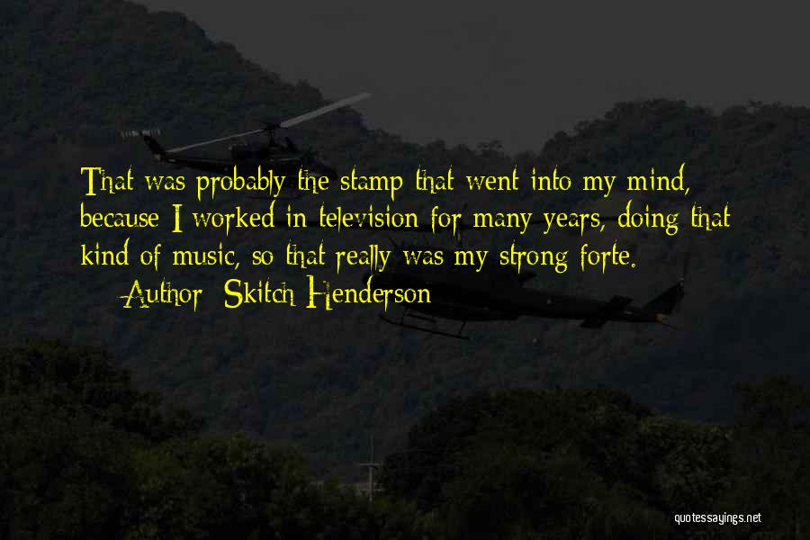 Skitch Henderson Quotes: That Was Probably The Stamp That Went Into My Mind, Because I Worked In Television For Many Years, Doing That