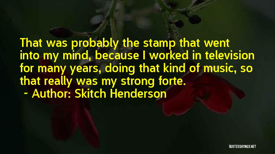 Skitch Henderson Quotes: That Was Probably The Stamp That Went Into My Mind, Because I Worked In Television For Many Years, Doing That