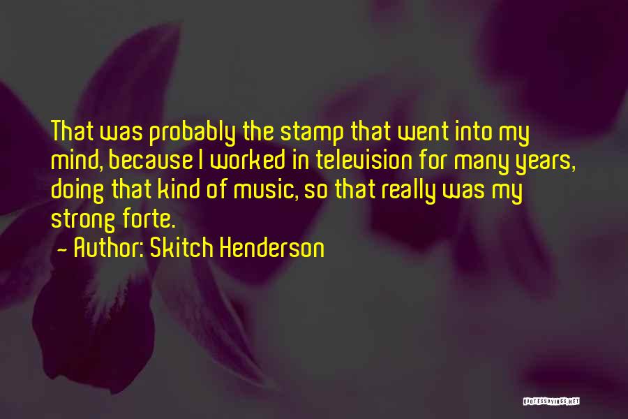 Skitch Henderson Quotes: That Was Probably The Stamp That Went Into My Mind, Because I Worked In Television For Many Years, Doing That