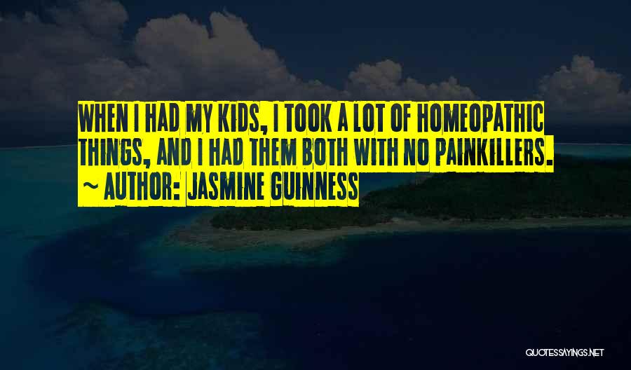 Jasmine Guinness Quotes: When I Had My Kids, I Took A Lot Of Homeopathic Things, And I Had Them Both With No Painkillers.