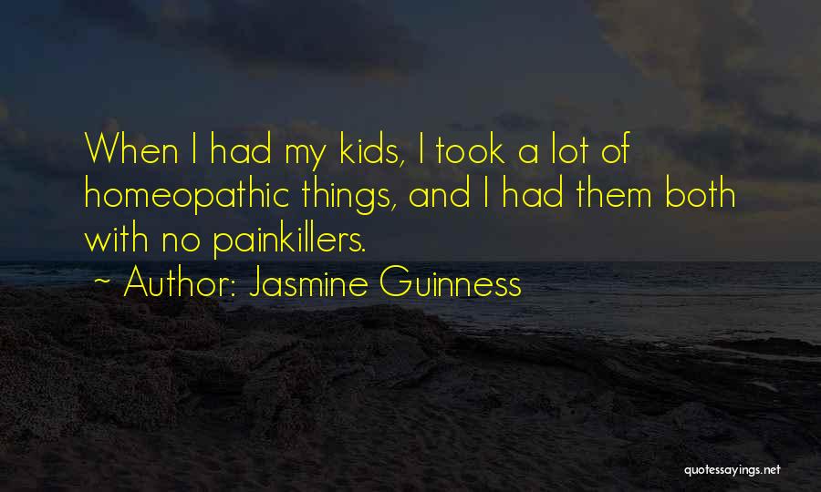 Jasmine Guinness Quotes: When I Had My Kids, I Took A Lot Of Homeopathic Things, And I Had Them Both With No Painkillers.