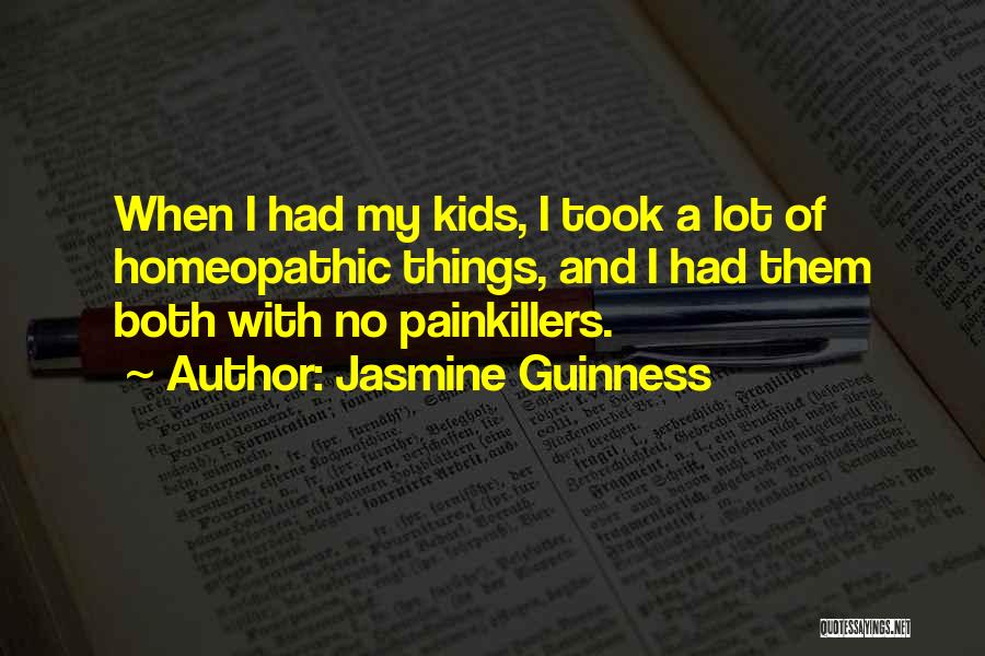 Jasmine Guinness Quotes: When I Had My Kids, I Took A Lot Of Homeopathic Things, And I Had Them Both With No Painkillers.