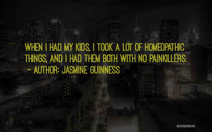 Jasmine Guinness Quotes: When I Had My Kids, I Took A Lot Of Homeopathic Things, And I Had Them Both With No Painkillers.