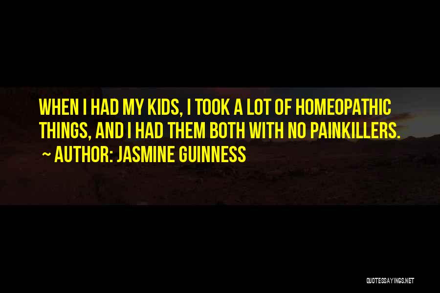 Jasmine Guinness Quotes: When I Had My Kids, I Took A Lot Of Homeopathic Things, And I Had Them Both With No Painkillers.