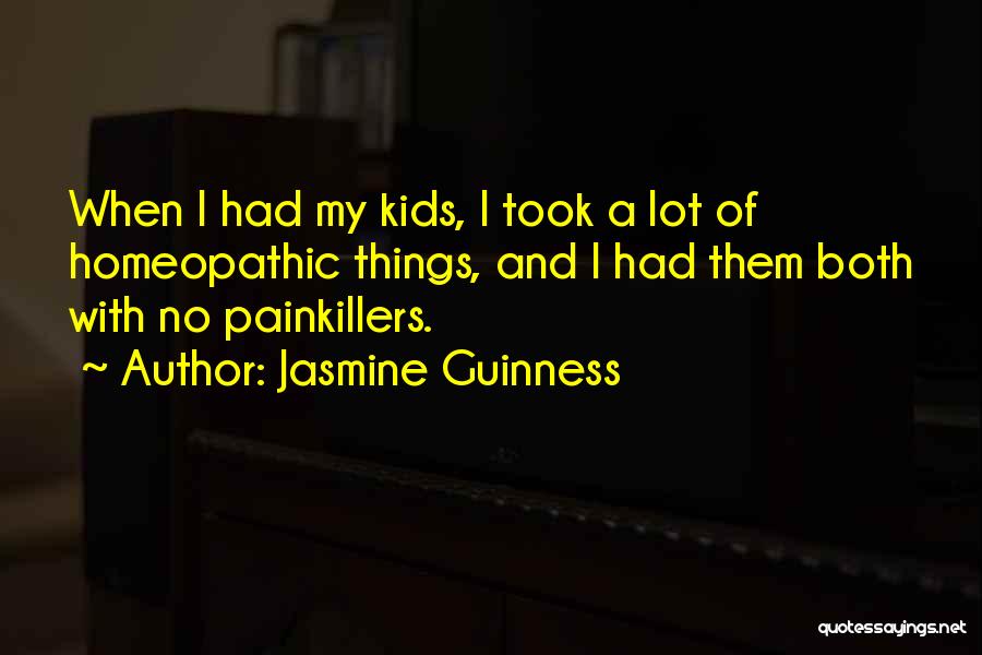 Jasmine Guinness Quotes: When I Had My Kids, I Took A Lot Of Homeopathic Things, And I Had Them Both With No Painkillers.