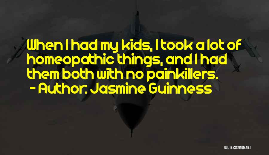 Jasmine Guinness Quotes: When I Had My Kids, I Took A Lot Of Homeopathic Things, And I Had Them Both With No Painkillers.