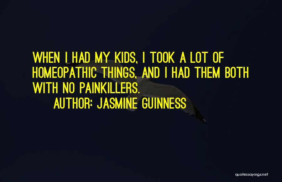 Jasmine Guinness Quotes: When I Had My Kids, I Took A Lot Of Homeopathic Things, And I Had Them Both With No Painkillers.