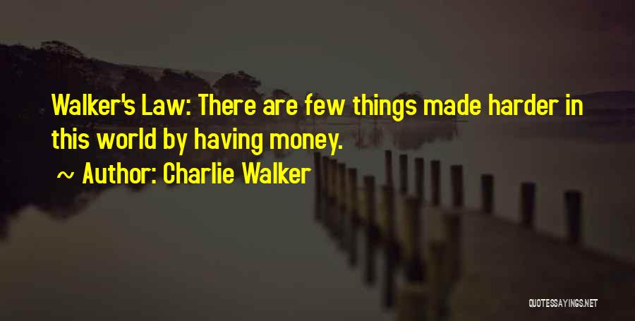 Charlie Walker Quotes: Walker's Law: There Are Few Things Made Harder In This World By Having Money.