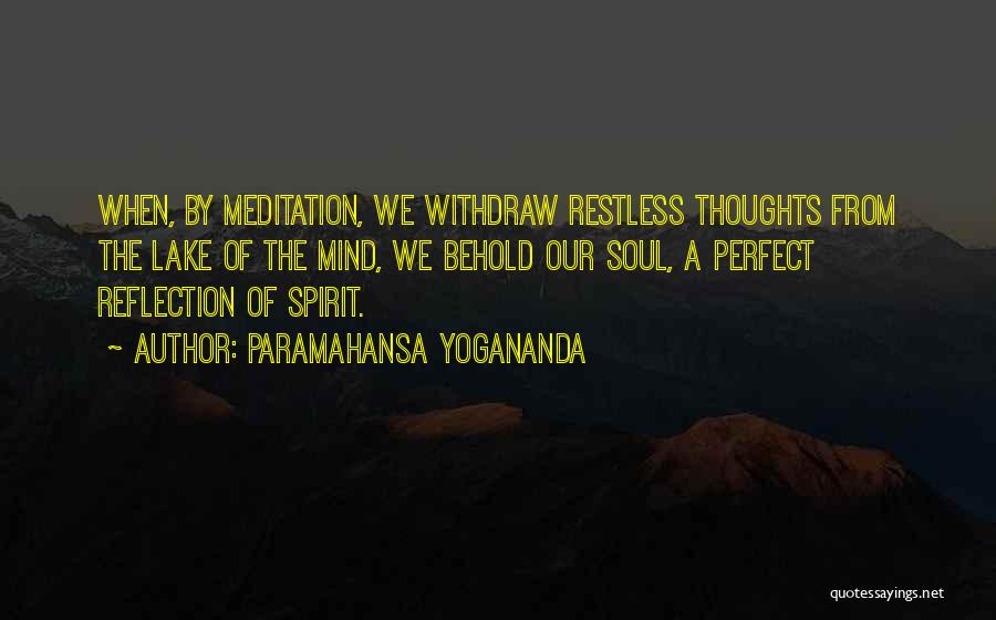 Paramahansa Yogananda Quotes: When, By Meditation, We Withdraw Restless Thoughts From The Lake Of The Mind, We Behold Our Soul, A Perfect Reflection