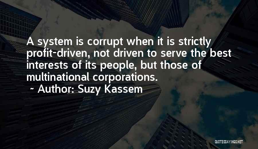 Suzy Kassem Quotes: A System Is Corrupt When It Is Strictly Profit-driven, Not Driven To Serve The Best Interests Of Its People, But