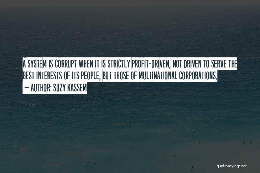 Suzy Kassem Quotes: A System Is Corrupt When It Is Strictly Profit-driven, Not Driven To Serve The Best Interests Of Its People, But