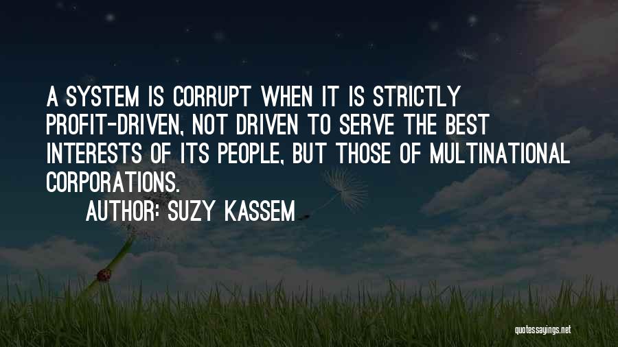 Suzy Kassem Quotes: A System Is Corrupt When It Is Strictly Profit-driven, Not Driven To Serve The Best Interests Of Its People, But