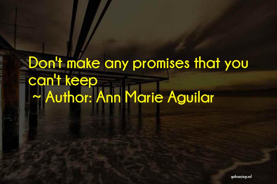 Ann Marie Aguilar Quotes: Don't Make Any Promises That You Can't Keep