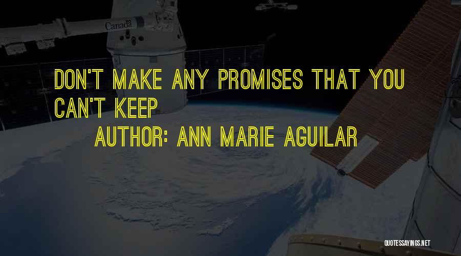 Ann Marie Aguilar Quotes: Don't Make Any Promises That You Can't Keep