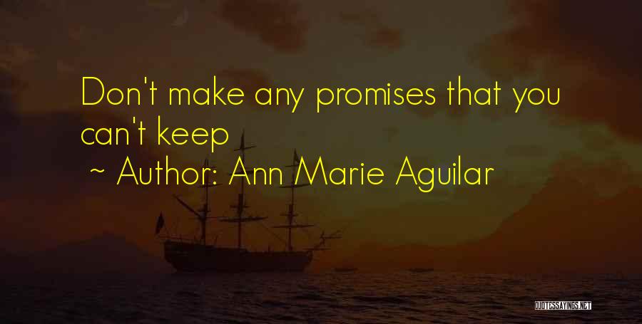 Ann Marie Aguilar Quotes: Don't Make Any Promises That You Can't Keep