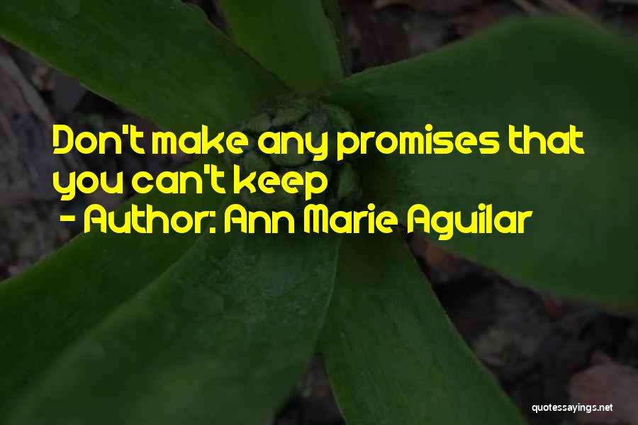 Ann Marie Aguilar Quotes: Don't Make Any Promises That You Can't Keep