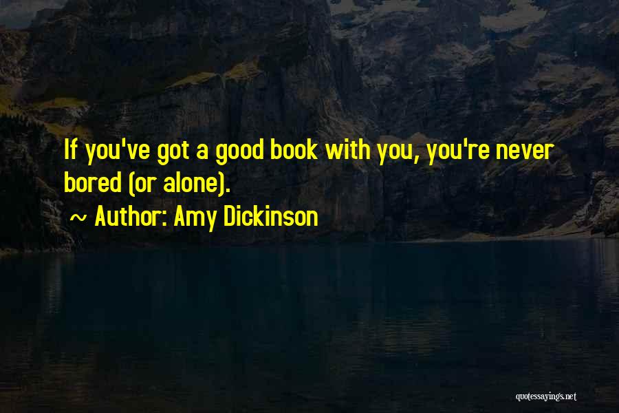 Amy Dickinson Quotes: If You've Got A Good Book With You, You're Never Bored (or Alone).