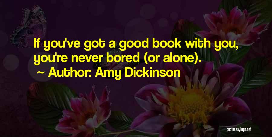 Amy Dickinson Quotes: If You've Got A Good Book With You, You're Never Bored (or Alone).