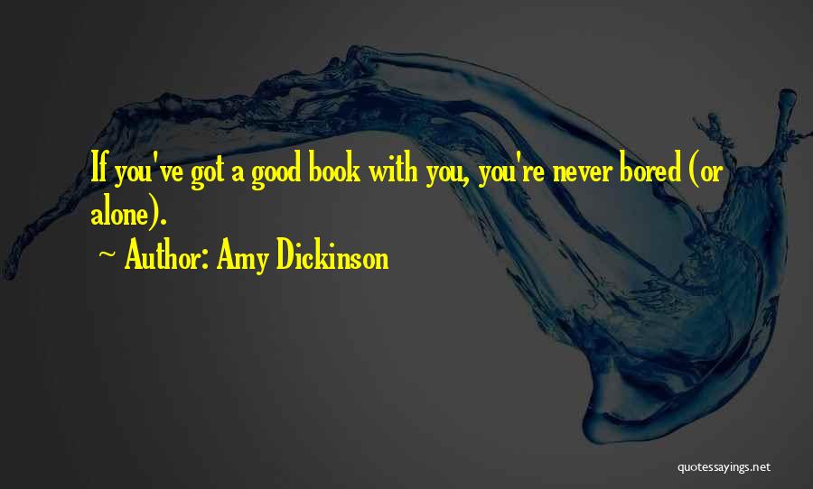 Amy Dickinson Quotes: If You've Got A Good Book With You, You're Never Bored (or Alone).