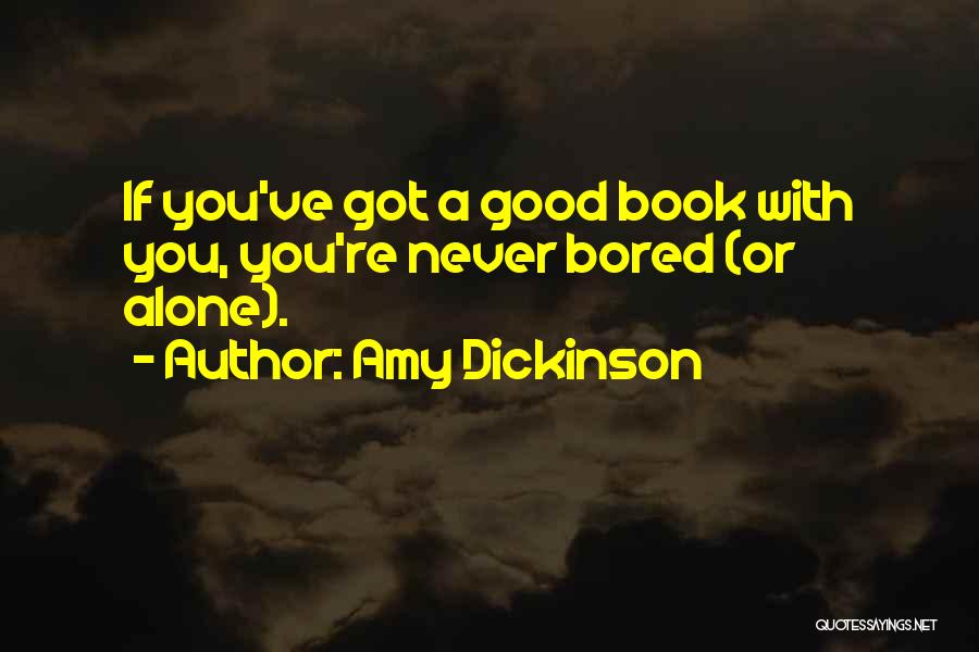 Amy Dickinson Quotes: If You've Got A Good Book With You, You're Never Bored (or Alone).