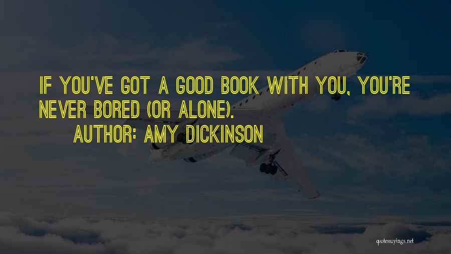 Amy Dickinson Quotes: If You've Got A Good Book With You, You're Never Bored (or Alone).