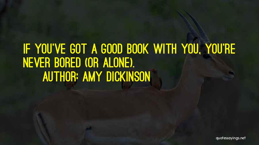 Amy Dickinson Quotes: If You've Got A Good Book With You, You're Never Bored (or Alone).