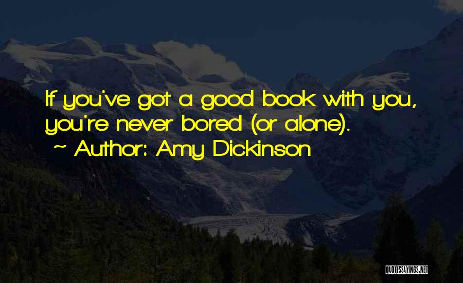 Amy Dickinson Quotes: If You've Got A Good Book With You, You're Never Bored (or Alone).