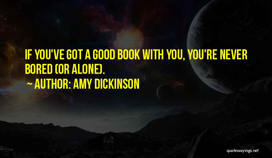 Amy Dickinson Quotes: If You've Got A Good Book With You, You're Never Bored (or Alone).