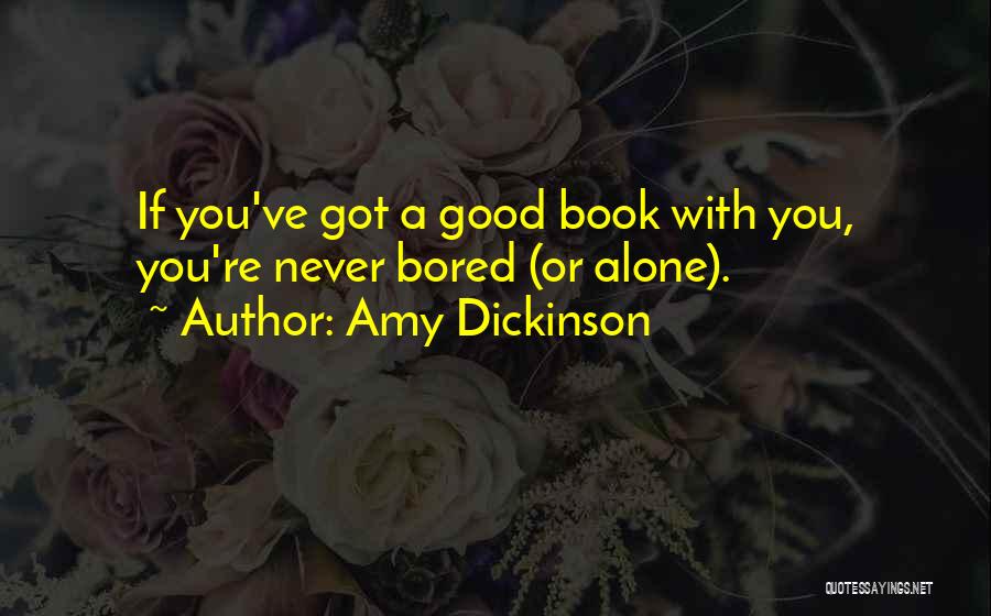 Amy Dickinson Quotes: If You've Got A Good Book With You, You're Never Bored (or Alone).