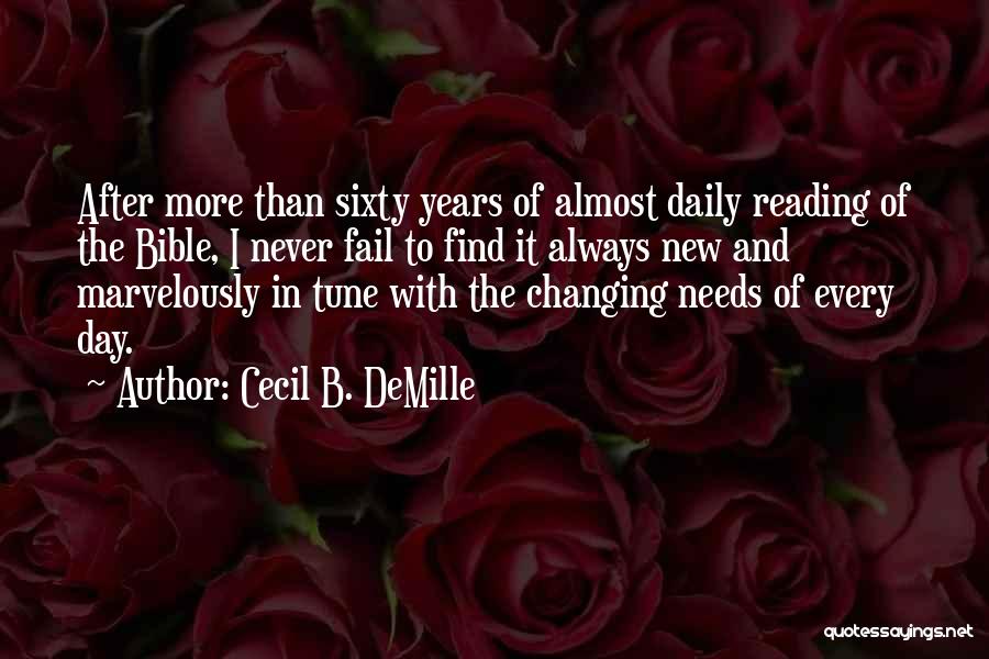 Cecil B. DeMille Quotes: After More Than Sixty Years Of Almost Daily Reading Of The Bible, I Never Fail To Find It Always New