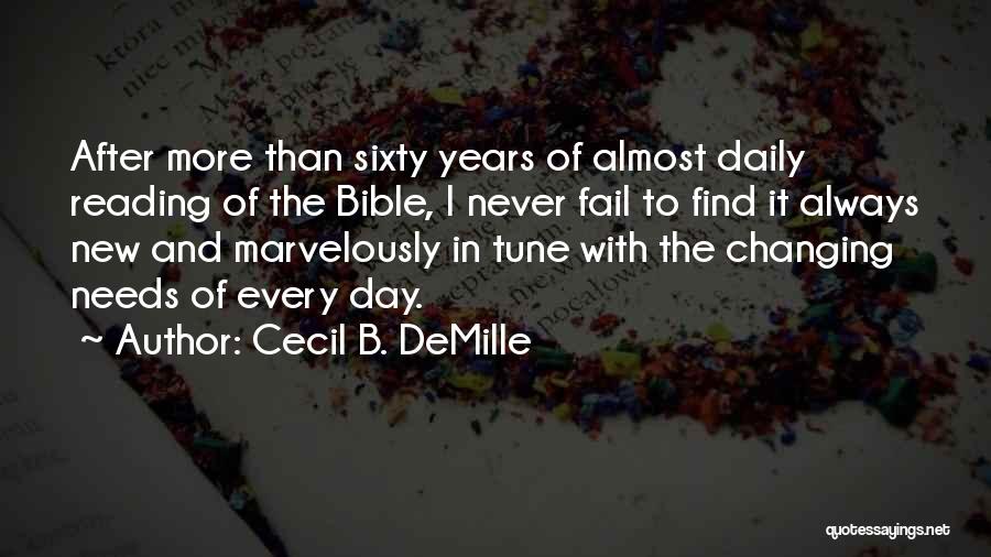 Cecil B. DeMille Quotes: After More Than Sixty Years Of Almost Daily Reading Of The Bible, I Never Fail To Find It Always New